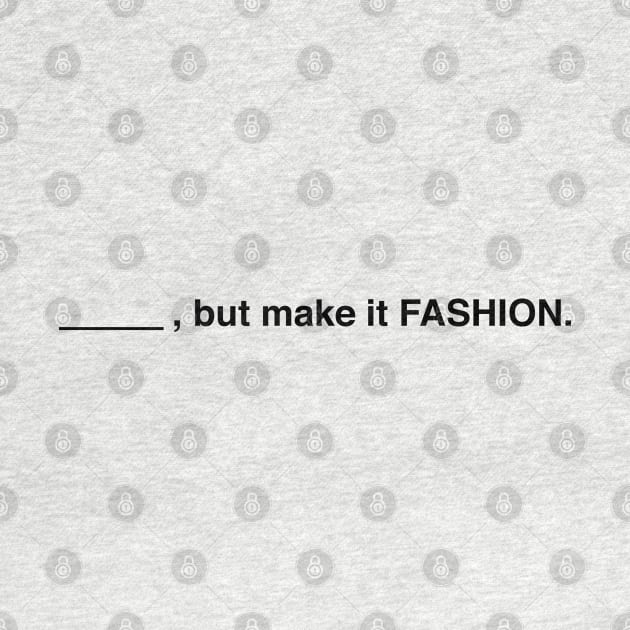 Blank, But Make It Fashion (Black Text) by inotyler